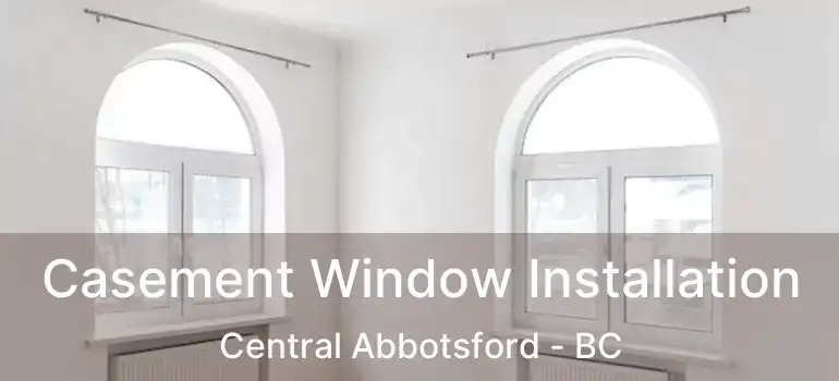  Casement Window Installation Central Abbotsford - BC