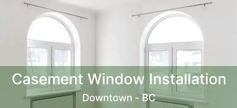  Casement Window Installation Downtown - BC