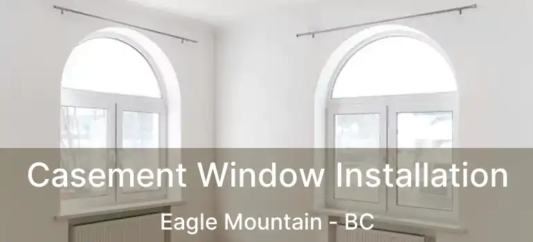  Casement Window Installation Eagle Mountain - BC