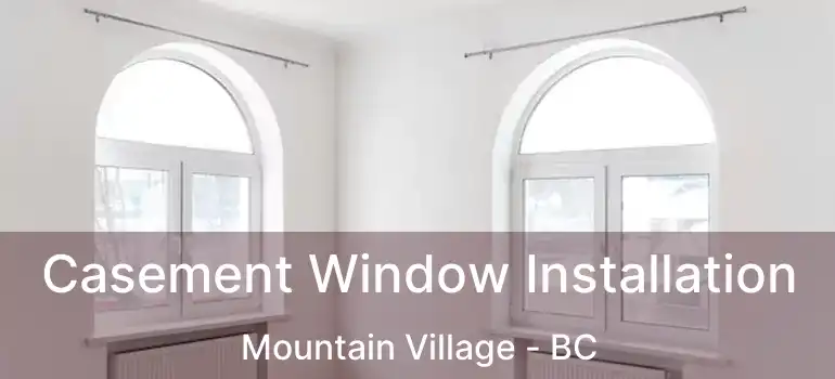  Casement Window Installation Mountain Village - BC