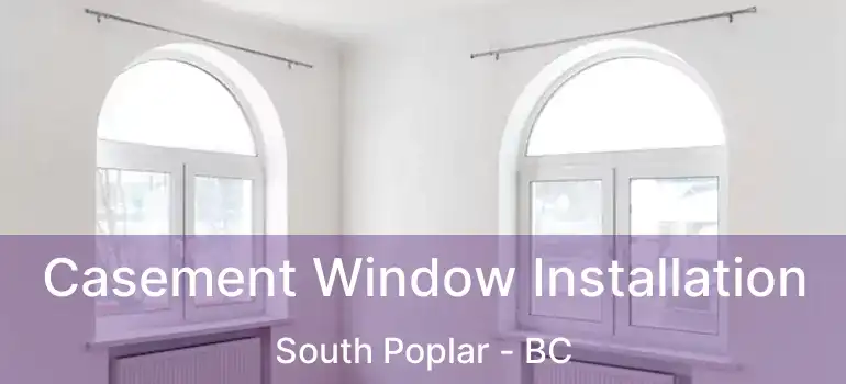  Casement Window Installation South Poplar - BC