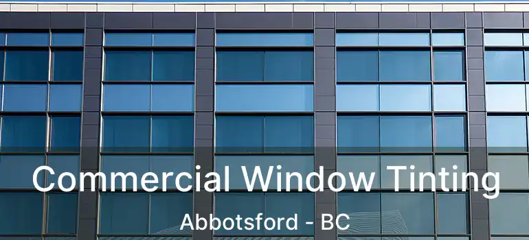  Commercial Window Tinting Abbotsford - BC