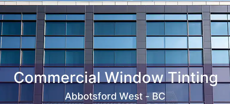  Commercial Window Tinting Abbotsford West - BC