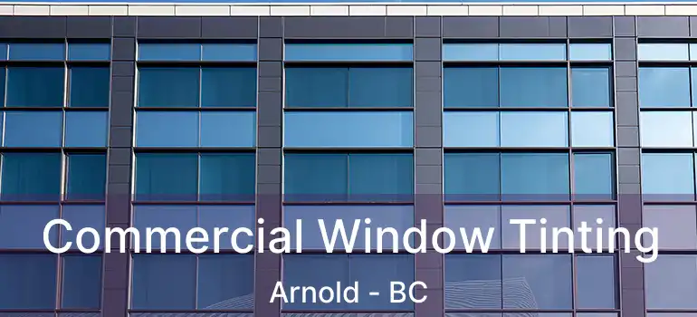  Commercial Window Tinting Arnold - BC