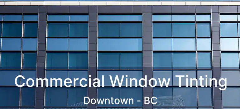  Commercial Window Tinting Downtown - BC
