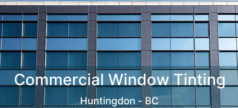  Commercial Window Tinting Huntingdon - BC