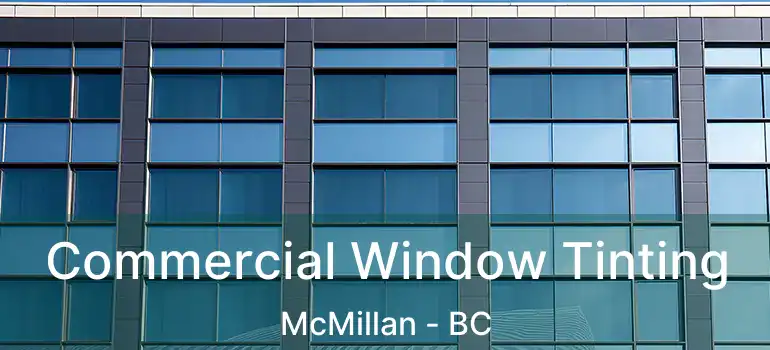  Commercial Window Tinting McMillan - BC