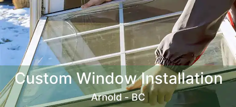  Custom Window Installation Arnold - BC
