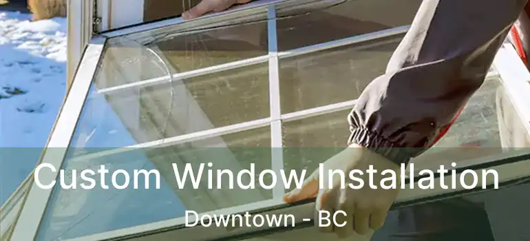  Custom Window Installation Downtown - BC