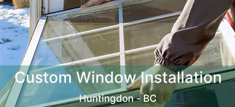  Custom Window Installation Huntingdon - BC