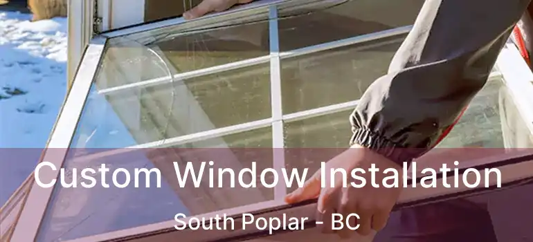 Custom Window Installation South Poplar - BC