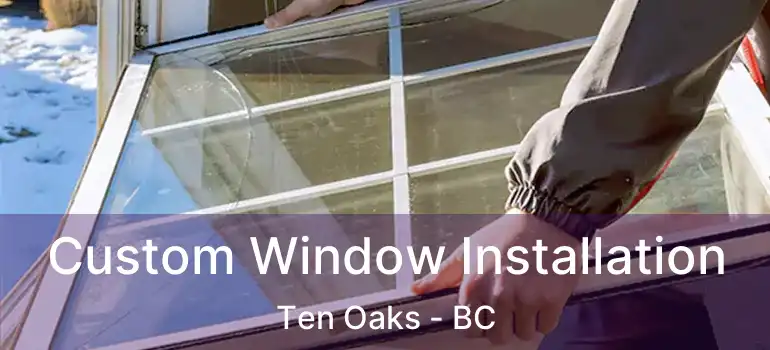  Custom Window Installation Ten Oaks - BC