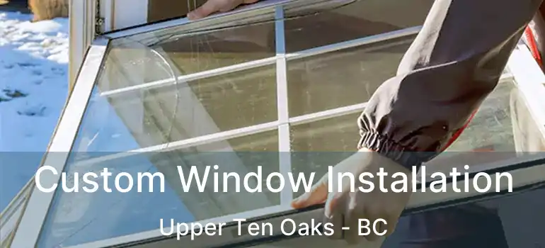  Custom Window Installation Upper Ten Oaks - BC