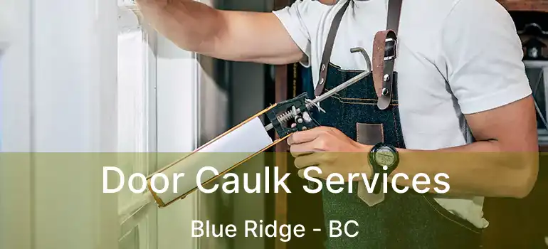  Door Caulk Services Blue Ridge - BC