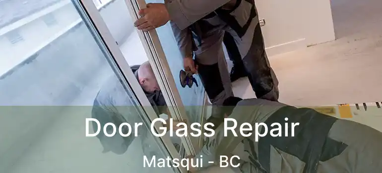  Door Glass Repair Matsqui - BC