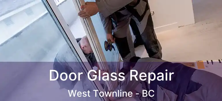  Door Glass Repair West Townline - BC