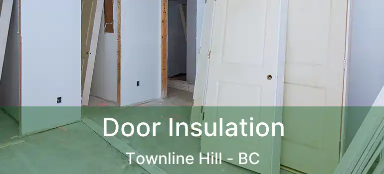  Door Insulation Townline Hill - BC