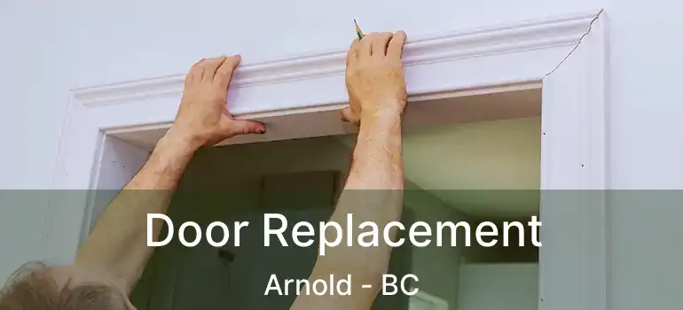  Door Replacement Arnold - BC