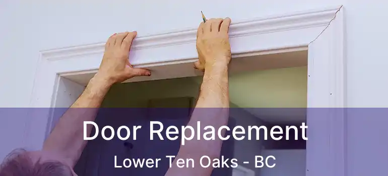  Door Replacement Lower Ten Oaks - BC
