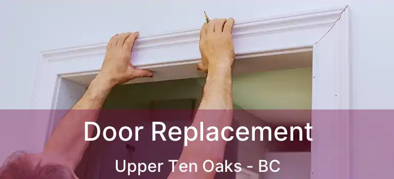  Door Replacement Upper Ten Oaks - BC