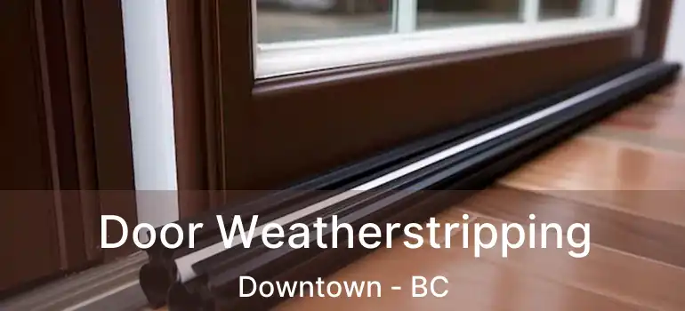  Door Weatherstripping Downtown - BC