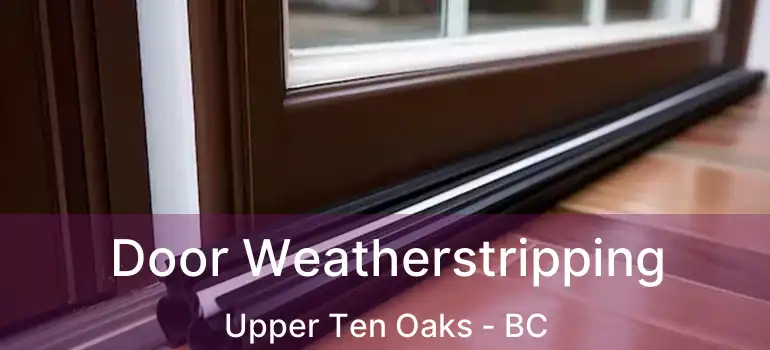  Door Weatherstripping Upper Ten Oaks - BC