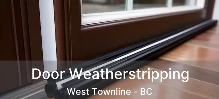  Door Weatherstripping West Townline - BC