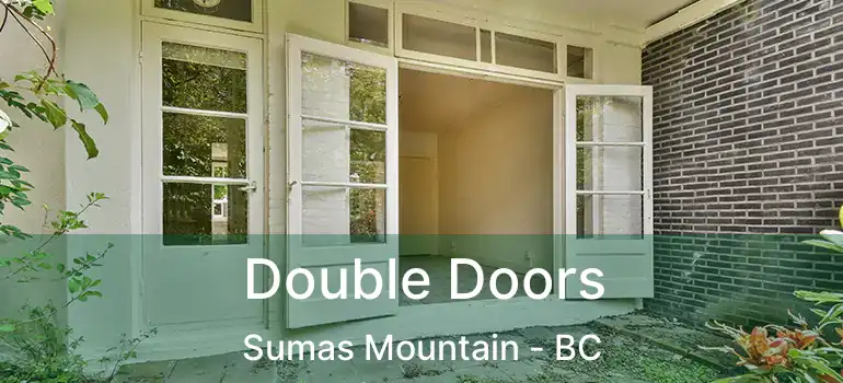  Double Doors Sumas Mountain - BC