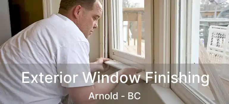  Exterior Window Finishing Arnold - BC
