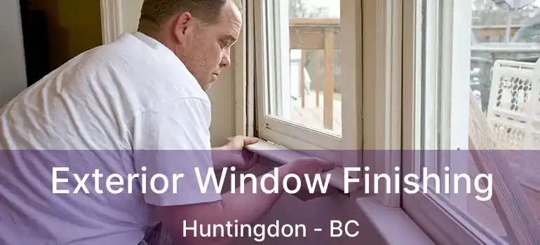  Exterior Window Finishing Huntingdon - BC
