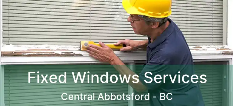  Fixed Windows Services Central Abbotsford - BC