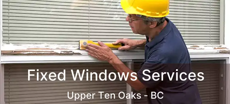  Fixed Windows Services Upper Ten Oaks - BC