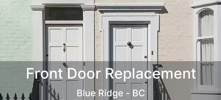  Front Door Replacement Blue Ridge - BC