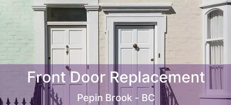  Front Door Replacement Pepin Brook - BC