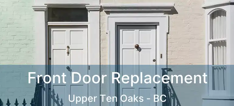  Front Door Replacement Upper Ten Oaks - BC