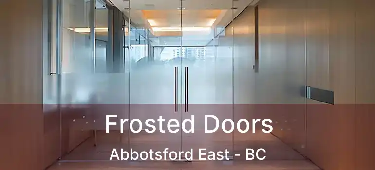  Frosted Doors Abbotsford East - BC