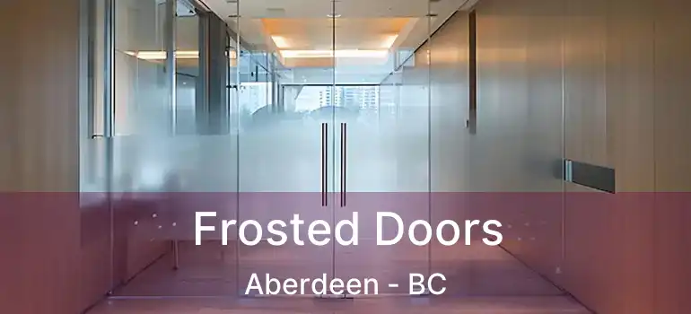  Frosted Doors Aberdeen - BC
