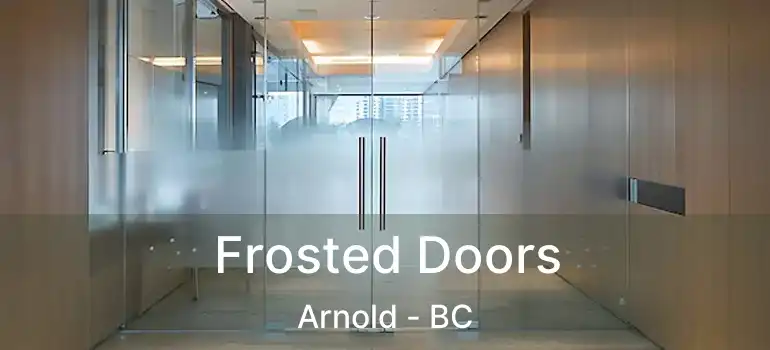  Frosted Doors Arnold - BC