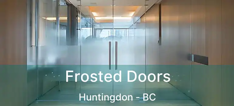  Frosted Doors Huntingdon - BC