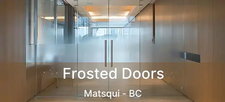  Frosted Doors Matsqui - BC
