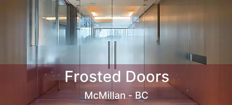  Frosted Doors McMillan - BC