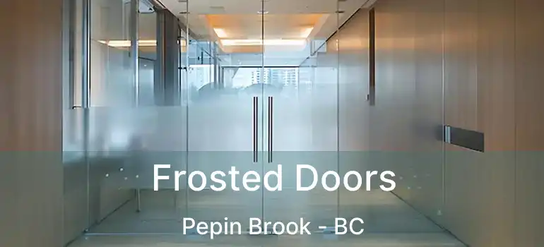  Frosted Doors Pepin Brook - BC