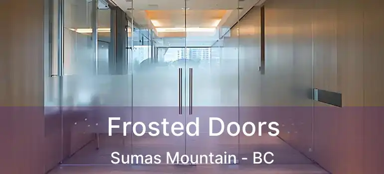  Frosted Doors Sumas Mountain - BC