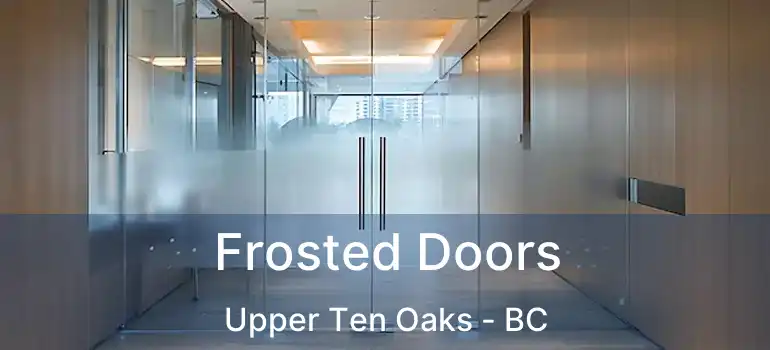  Frosted Doors Upper Ten Oaks - BC