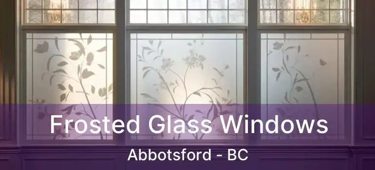  Frosted Glass Windows Abbotsford - BC