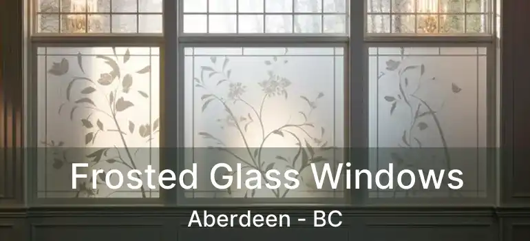  Frosted Glass Windows Aberdeen - BC