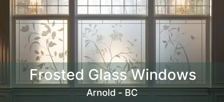  Frosted Glass Windows Arnold - BC