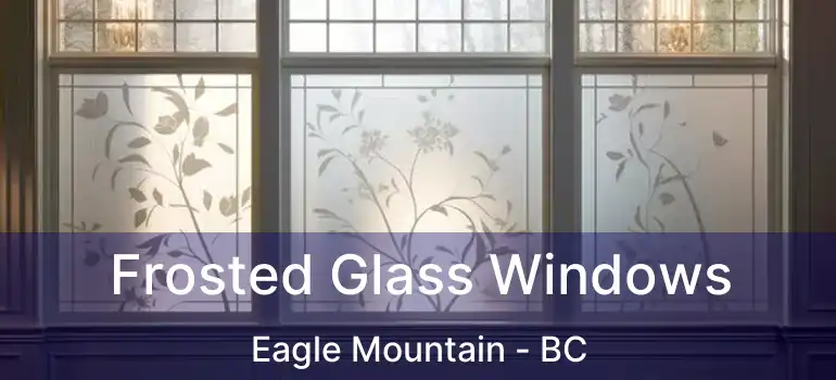  Frosted Glass Windows Eagle Mountain - BC