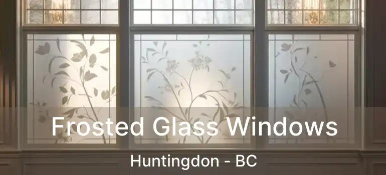  Frosted Glass Windows Huntingdon - BC