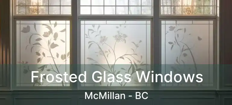  Frosted Glass Windows McMillan - BC